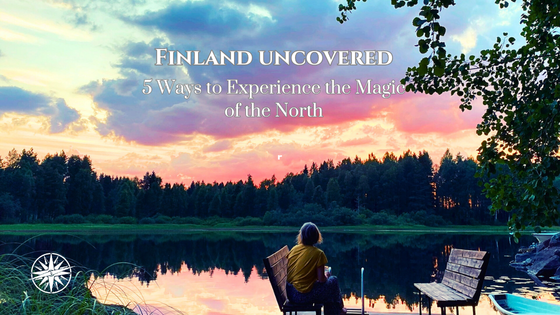 Finland Uncovered: 5 Ways to Experience the Magic of the North